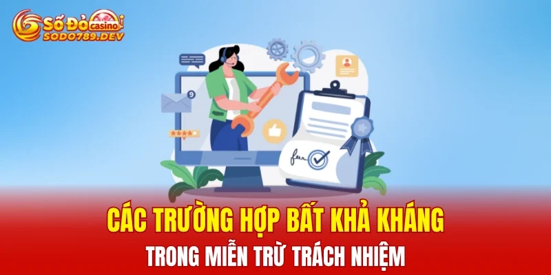 Các trường hợp bất khả kháng trong miễn trừ trách nhiệm