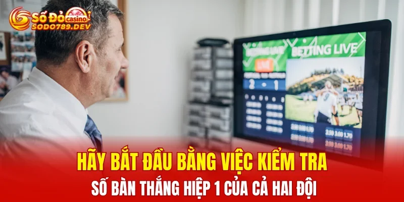 Hãy bắt đầu bằng việc kiểm tra số bàn thắng hiệp 1 của cả hai đội