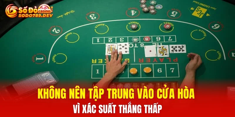Không nên tập trung vào cửa hòa vì xác suất thắng thấp