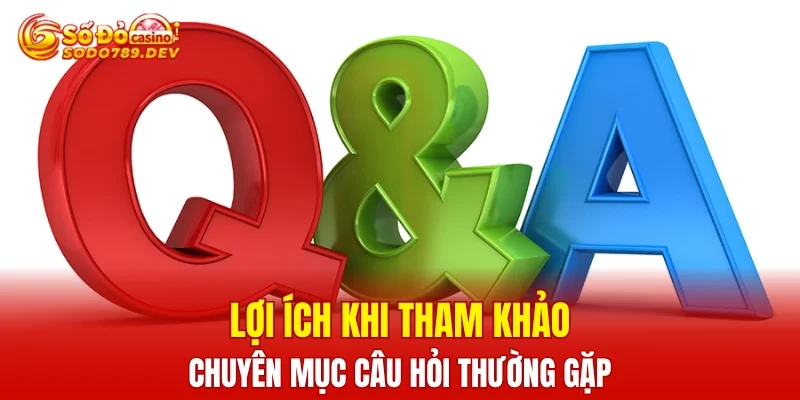 Lợi ích khi tham khảo chuyên mục câu hỏi thường gặp