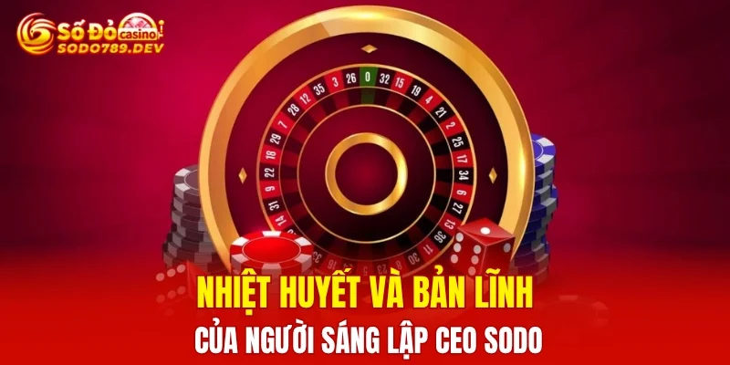 Nhiệt huyết và bản lĩnh của người sáng lập CEO SODO