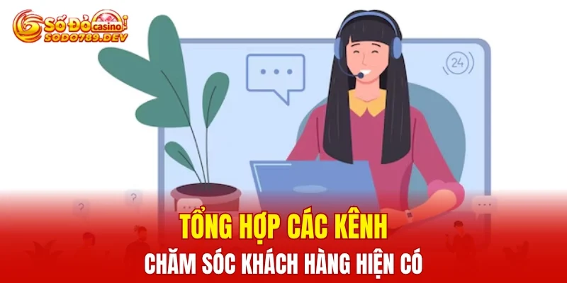 Tổng hợp các kênh chăm sóc khách hàng hiện có