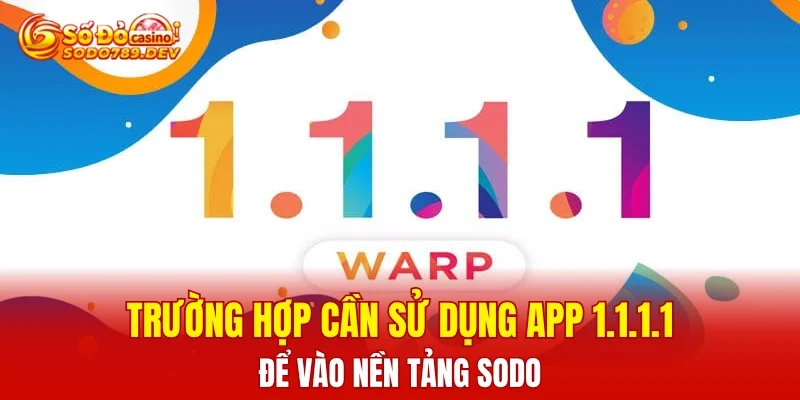 Trường hợp cần sử dụng app 1.1.1.1 để vào nền tảng SODO